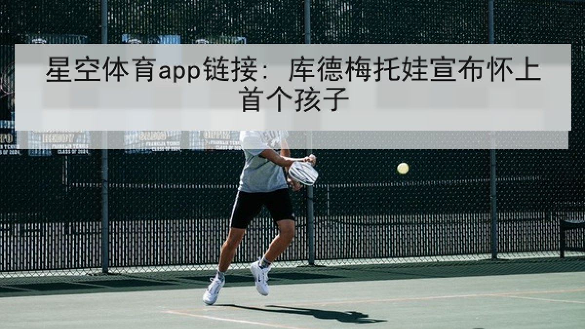 星空体育app链接: 库德梅托娃宣布怀上首个孩子
